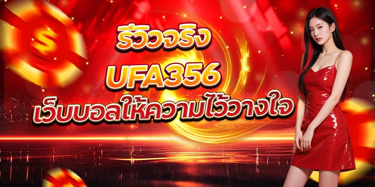 รีวิวจริง UFA356 เว็บบอลให้ความไว้วางใจ