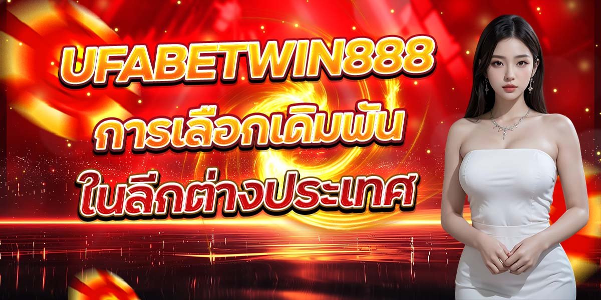 UFABETWIN888 การเลือกเดิมพัน ในลีกต่างประเทศ