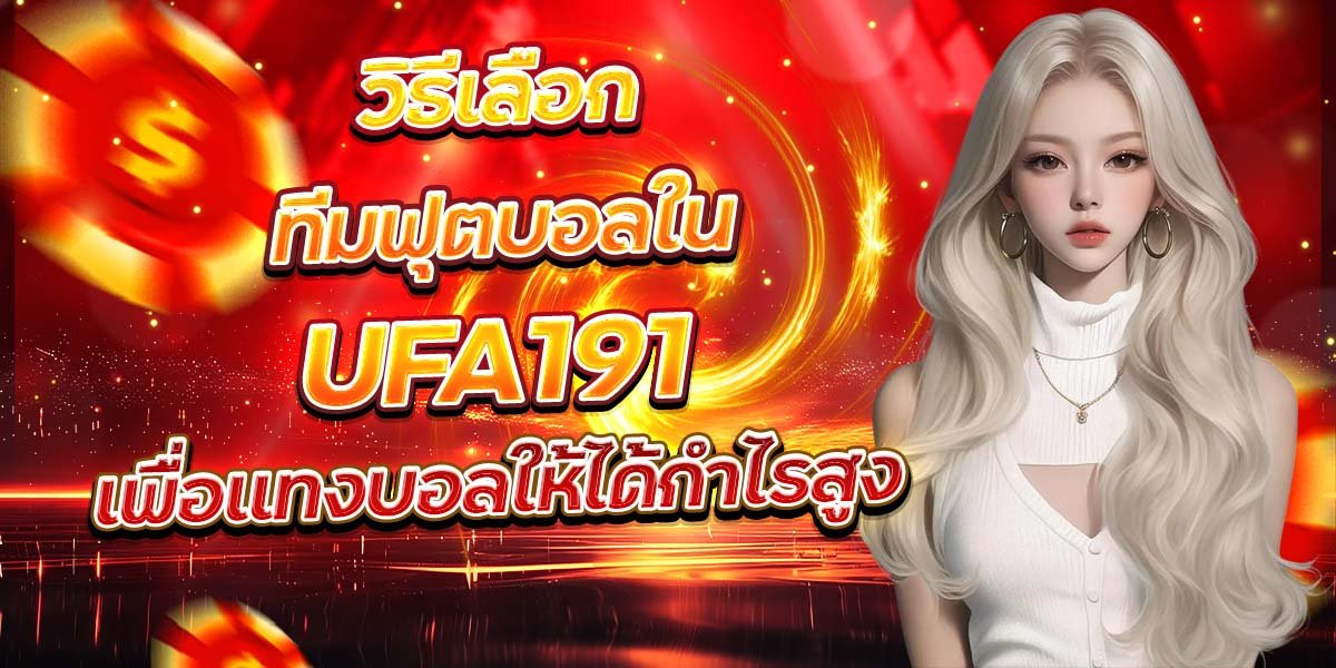 วิธีเลือกทีมฟุตบอลใน UFA191 เพื่อแทงบอลให้ได้กำไรสูง