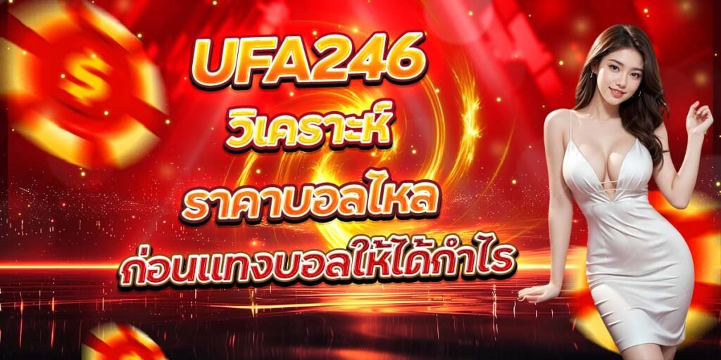 UFA246 วิเคราะห์ราคาบอลไหล ก่อนแทงบอลให้ได้กำไร