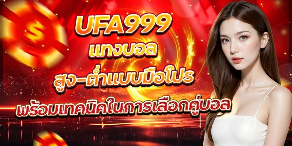 UFA999 แทงบอลสูง-ต่ำแบบมือโปร พร้อมเทคนิคในการเลือกคู่บอล
