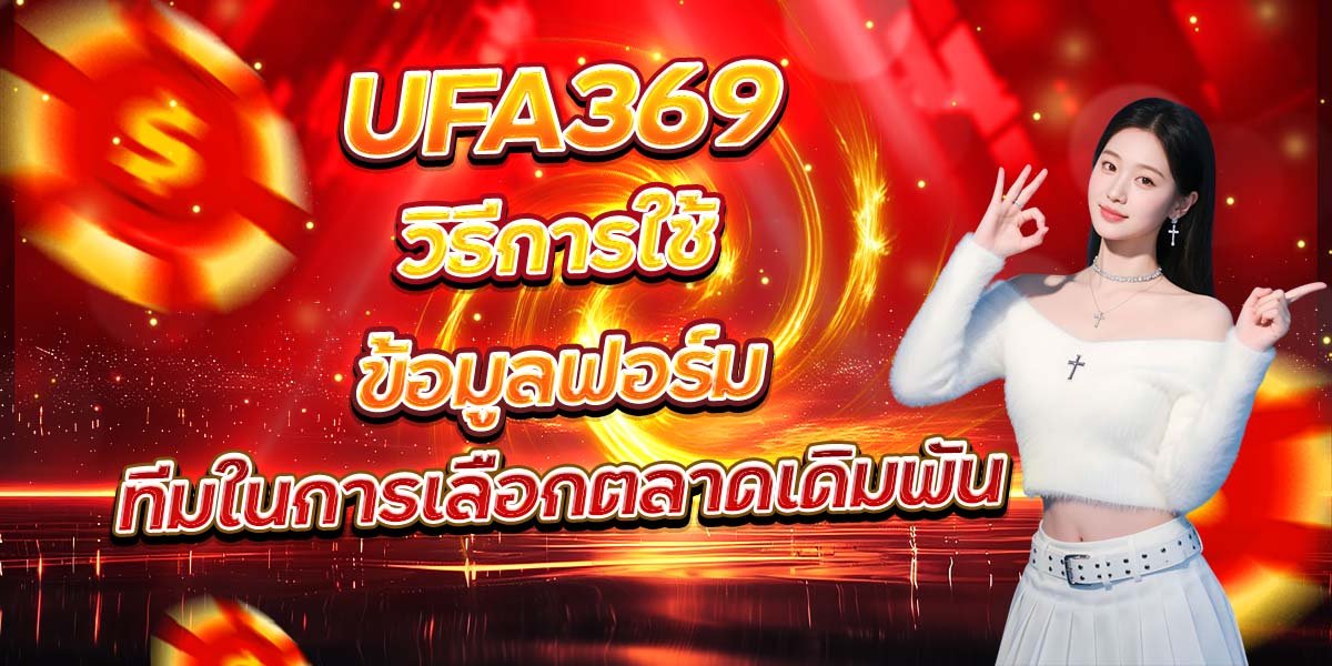 UFA369 วิธีการใช้ข้อมูลฟอร์ม ทีมในการเลือกตลาดเดิมพัน