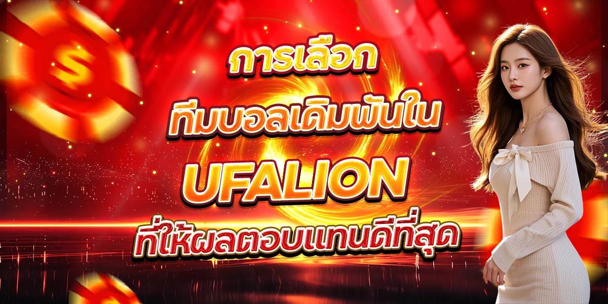 การเลือกทีมบอลเดิมพันใน UFALION ที่ให้ผลตอบแทนดีที่สุด